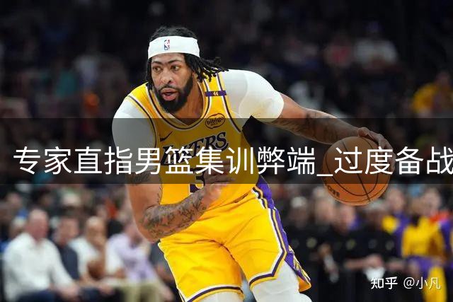 专家直指男篮集训弊端 过度备战反成赛场掣肘