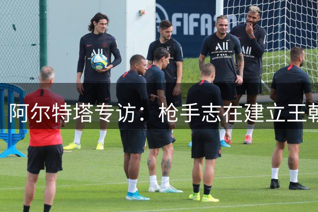 阿尔特塔专访：枪手志在建立王朝 今夏专注战略规划